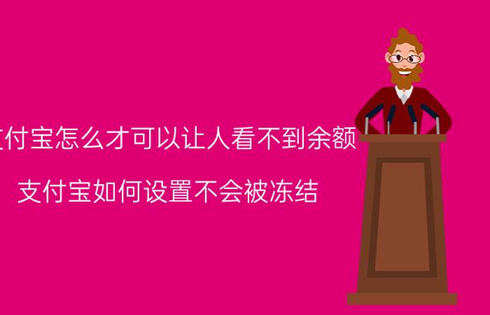 支付宝怎么才可以让人看不到余额 支付宝如何设置不会被冻结？